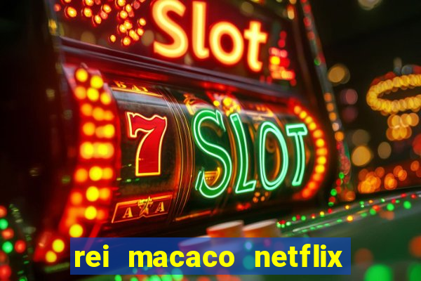 rei macaco netflix 3 temporada